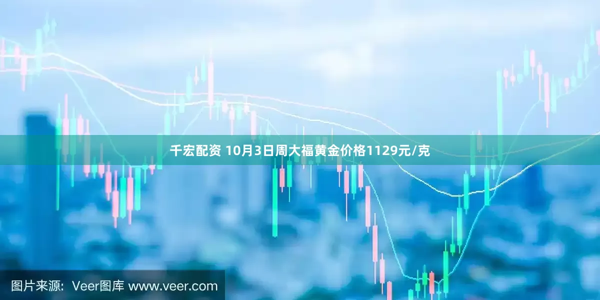 千宏配资 10月3日周大福黄金价格1129元/克